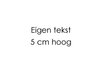 Maak je eigen tekst 5 cm hoog